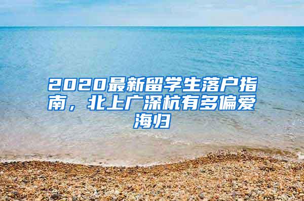 2020最新留学生落户指南，北上广深杭有多偏爱海归