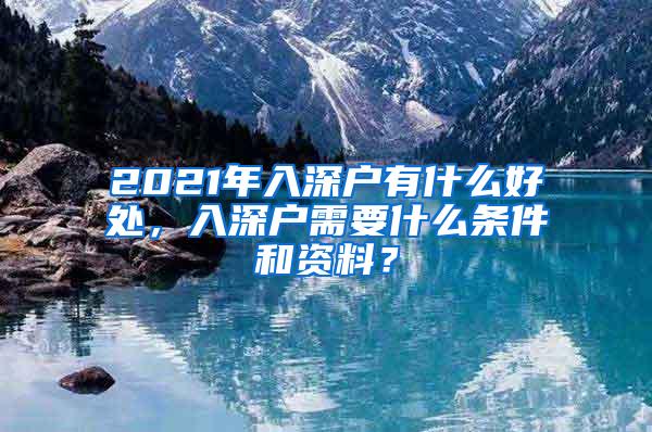 2021年入深户有什么好处，入深户需要什么条件和资料？