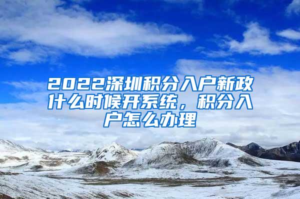 2022深圳积分入户新政什么时候开系统，积分入户怎么办理