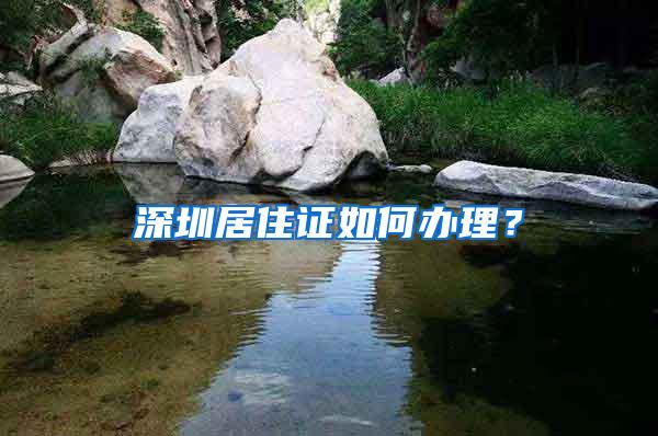 深圳居住证如何办理？