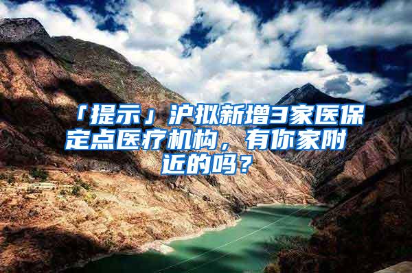 「提示」沪拟新增3家医保定点医疗机构，有你家附近的吗？