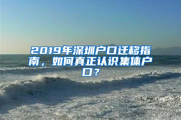 2019年深圳户口迁移指南，如何真正认识集体户口？