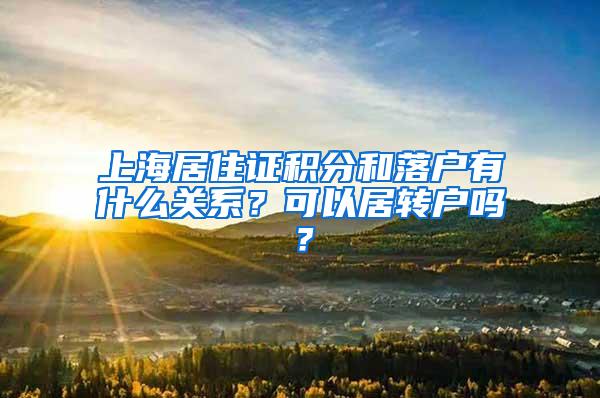 上海居住证积分和落户有什么关系？可以居转户吗？