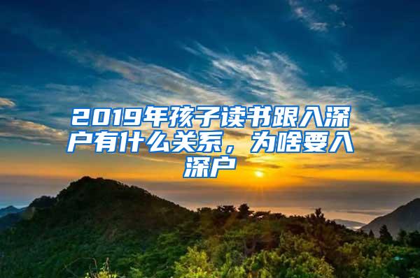 2019年孩子读书跟入深户有什么关系，为啥要入深户