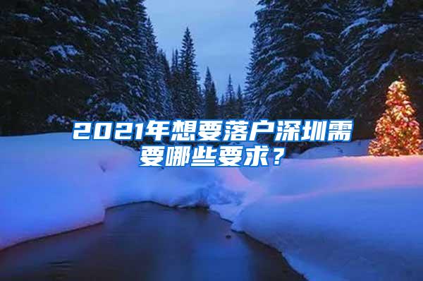 2021年想要落户深圳需要哪些要求？