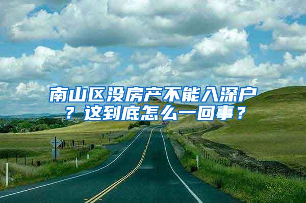 南山区没房产不能入深户？这到底怎么一回事？