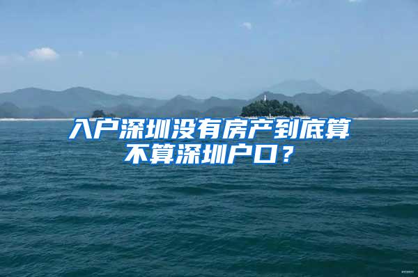 入户深圳没有房产到底算不算深圳户口？