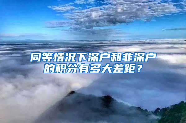 同等情况下深户和非深户的积分有多大差距？