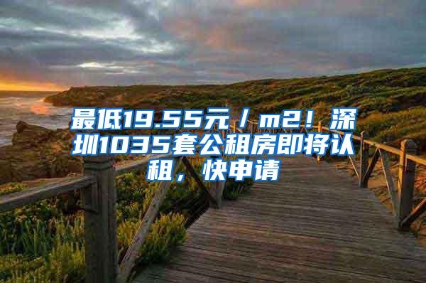 最低19.55元／m2！深圳1035套公租房即将认租，快申请