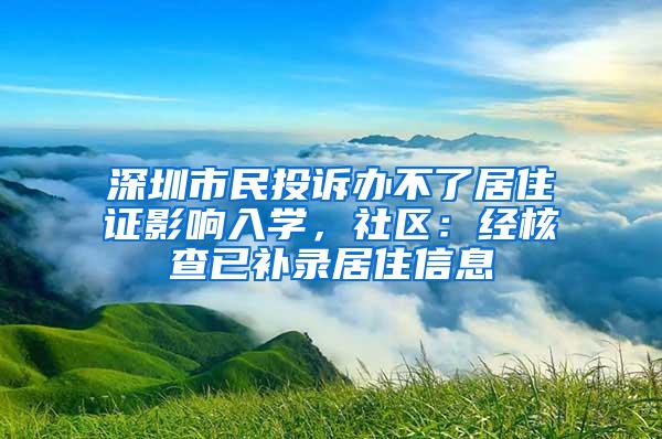 深圳市民投诉办不了居住证影响入学，社区：经核查已补录居住信息