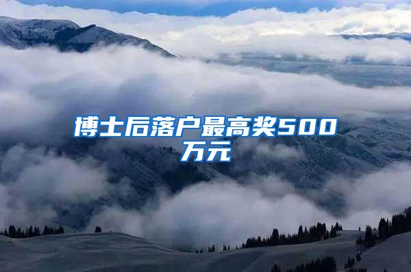 博士后落户最高奖500万元