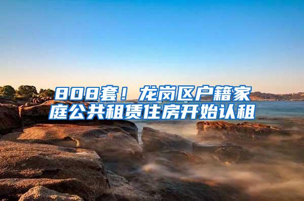 808套！龙岗区户籍家庭公共租赁住房开始认租