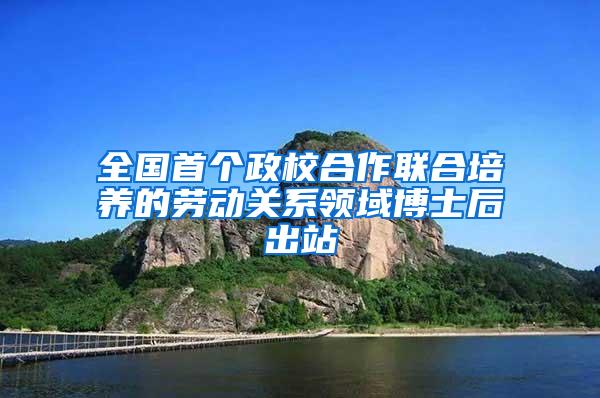 全国首个政校合作联合培养的劳动关系领域博士后出站