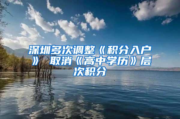 深圳多次调整《积分入户》 取消《高中学历》层次积分