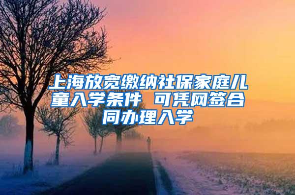 上海放宽缴纳社保家庭儿童入学条件 可凭网签合同办理入学