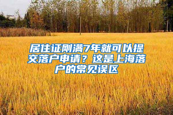 居住证刚满7年就可以提交落户申请？这是上海落户的常见误区