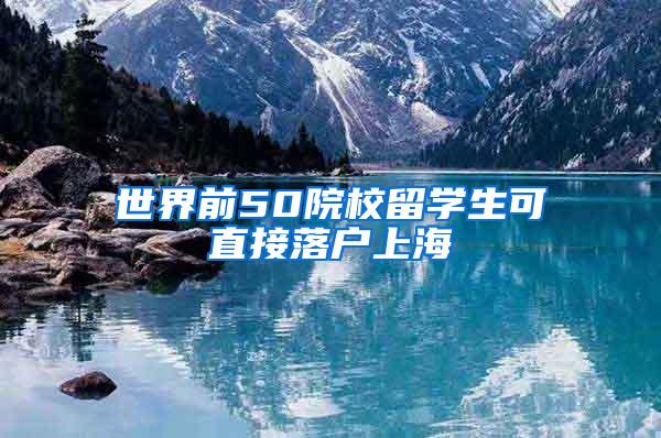 世界前50院校留学生可直接落户上海