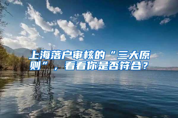 上海落户审核的“三大原则”，看看你是否符合？