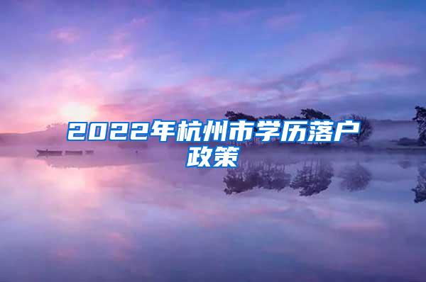 2022年杭州市学历落户政策