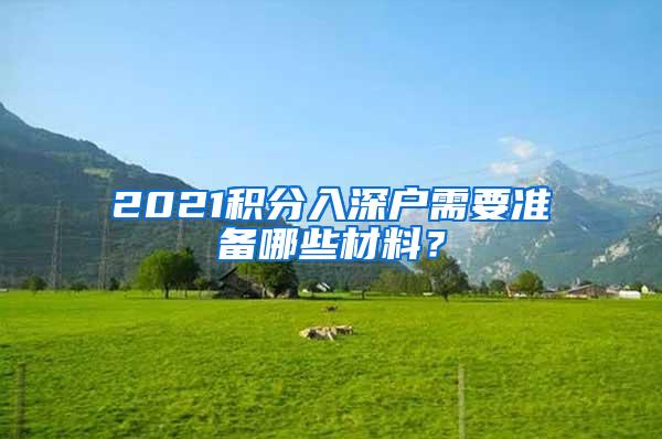 2021积分入深户需要准备哪些材料？