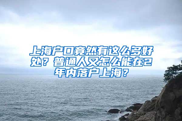 上海户口竟然有这么多好处？普通人又怎么能在2年内落户上海？