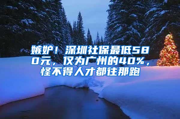 嫉妒！深圳社保最低580元，仅为广州的40%，怪不得人才都往那跑