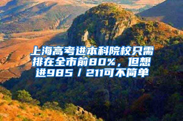 上海高考进本科院校只需排在全市前80%，但想进985／211可不简单