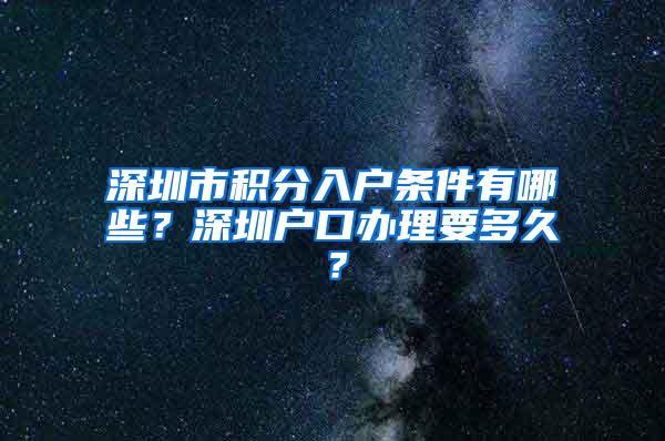 深圳市积分入户条件有哪些？深圳户口办理要多久？