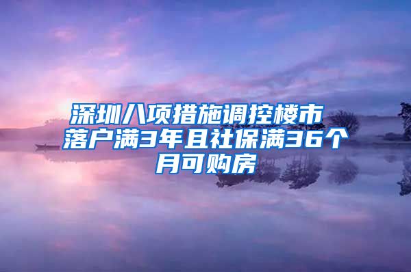 深圳八项措施调控楼市 落户满3年且社保满36个月可购房