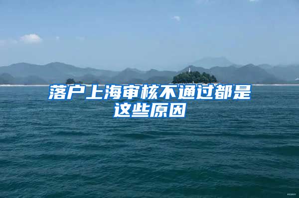 落户上海审核不通过都是这些原因