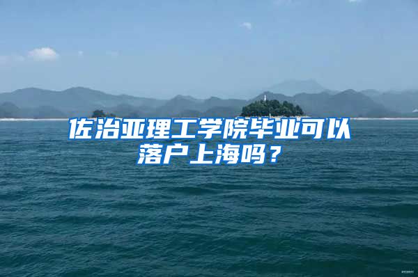 佐治亚理工学院毕业可以落户上海吗？
