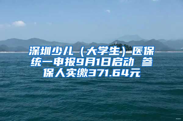 深圳少儿（大学生）医保统一申报9月1日启动 参保人实缴371.64元