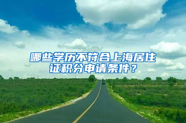 哪些学历不符合上海居住证积分申请条件？