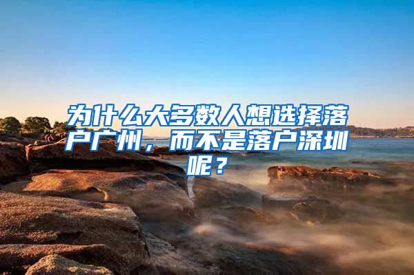 为什么大多数人想选择落户广州，而不是落户深圳呢？