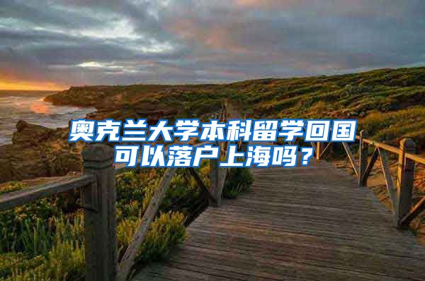 奥克兰大学本科留学回国可以落户上海吗？