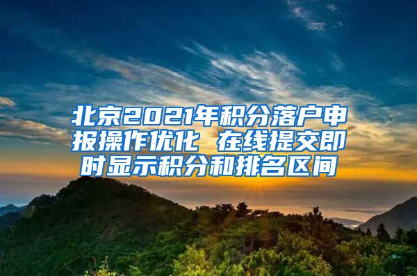 北京2021年积分落户申报操作优化 在线提交即时显示积分和排名区间