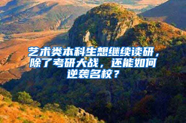 艺术类本科生想继续读研，除了考研大战，还能如何逆袭名校？