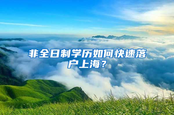 非全日制学历如何快速落户上海？