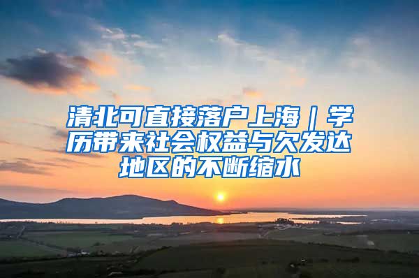 清北可直接落户上海｜学历带来社会权益与欠发达地区的不断缩水