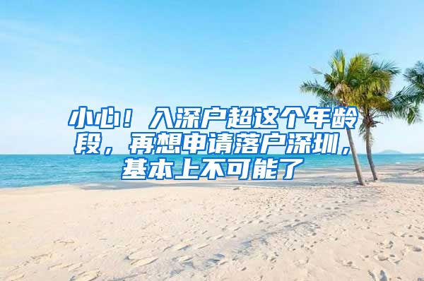 小心！入深户超这个年龄段，再想申请落户深圳，基本上不可能了