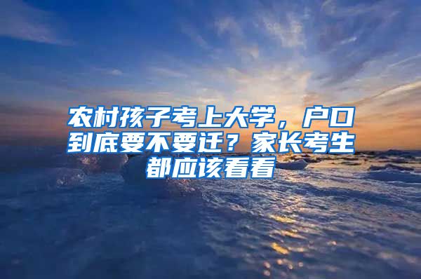 农村孩子考上大学，户口到底要不要迁？家长考生都应该看看