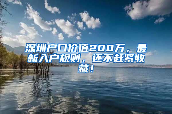 深圳户口价值200万，最新入户规则，还不赶紧收藏！