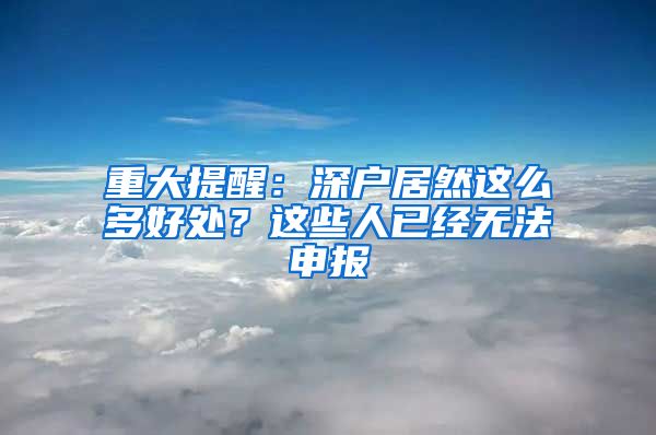 重大提醒：深户居然这么多好处？这些人已经无法申报