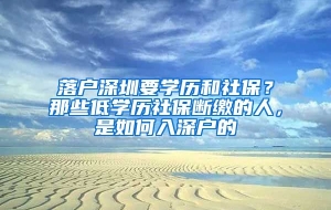 落户深圳要学历和社保？那些低学历社保断缴的人，是如何入深户的