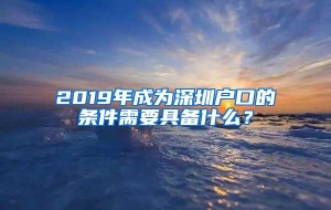 2019年成为深圳户口的条件需要具备什么？