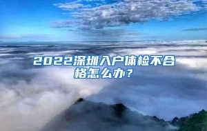 2022深圳入户体检不合格怎么办？