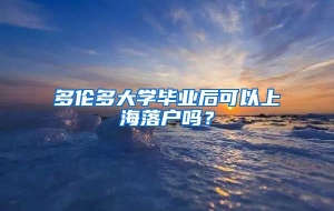 多伦多大学毕业后可以上海落户吗？