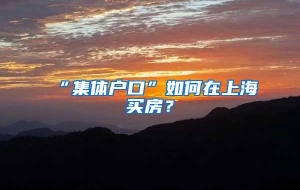 “集体户口”如何在上海买房？