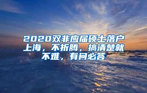 2020双非应届硕士落户上海，不折腾，搞清楚就不难，有问必答