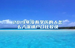 2019年没有学历的人怎么入深圳户口比较快